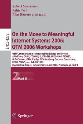 On the Move to Meaningful Internet Systems 2006: Otm 2006 Workshops: Otm Confederated International Conferences and Posters, Awesome, Cams, Cominf, Is, Ksinbit, Mios-Ciao, Monet, Ontocontent, Orm, Persys, Otm Academy Doctoral Consortium, Rdds, Swws... - Tari, Zahir (Editor)