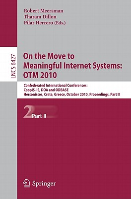 On the Move to Meaningful Internet Systems: OTM 2010: Confederated International Conferences: CoopIS, IS, DOA and ODBASE, Hersonissos, Crete, Greece, October 25-29, 1010, Proceedings, Part II - Meersman, Robert (Editor), and Dillon, Tharam (Editor), and Herrero, Pilar (Editor)