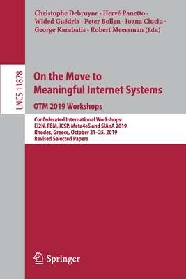 On the Move to Meaningful Internet Systems: Otm 2019 Workshops: Confederated International Workshops: Ei2n, Fbm, Icsp, Meta4es and Siana 2019, Rhodes, Greece, October 21-25, 2019, Revised Selected Papers - Debruyne, Christophe (Editor), and Panetto, Herv (Editor), and Gudria, Wided (Editor)