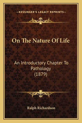 On the Nature of Life: An Introductory Chapter to Pathology (1879) - Richardson, Ralph, Dr.