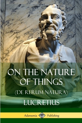 On the Nature of Things (De Rerum Natura) - Lucretius, and Leonard, William Ellory