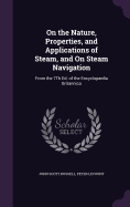On the Nature, Properties, and Applications of Steam, and On Steam Navigation: From the 7Th Ed. of the Encyclopdia Britannica