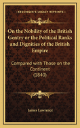On the Nobility of the British Gentry or the Political Ranks and Dignities of the British Empire: Compared with Those on the Continent (1840)