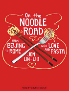 On the Noodle Road: From Beijing to Rome with Love and Pasta
