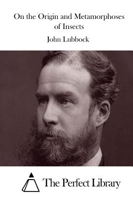 On the Origin and Metamorphoses of Insects - The Perfect Library (Editor), and Lubbock, John