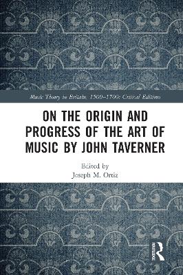 On the Origin and Progress of the Art of Music by John Taverner - Ortiz, Joseph M.