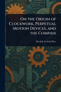 On the Origin of Clockwork, Perpetual Motion Devices, and the Compass