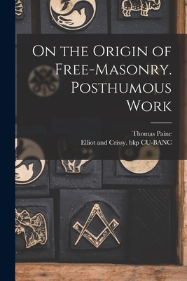 On the Origin of Free-masonry. Posthumous Work - Paine, Thomas, and Cu-Banc, Elliot And Crissy Bkp