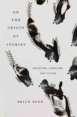 On the Origin of Stories: Evolution, Cognition, and Fiction - Boyd, Brian