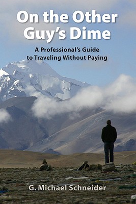 On the Other Guy's Dime: A Professional's Guide to Traveling Without Paying - Schneider, G Michael