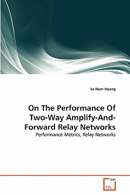 On The Performance Of Two-Way Amplify-And-Forward Relay Networks - Hoang, Le Nam