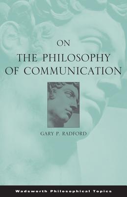 On the Philosophy of Communication - Radford, Gary P