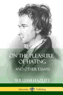 On the Pleasure of Hating: And Other Essays