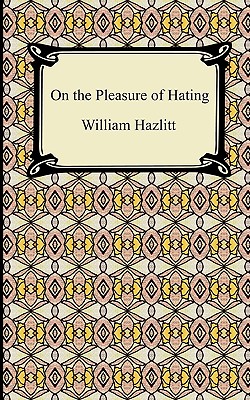 On the Pleasure of Hating - Hazlitt, William