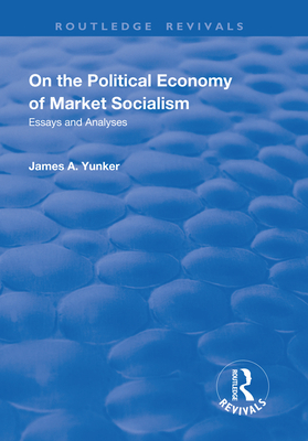 On the Political Economy of Market Socialism: Essays and Analyses - Yunker, James A.