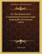 On the Position of a Constitutional Governor Under Responsible Government (1878)