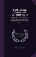 On the Power, Wisdom, and Goodness of God: As Manifested in the Adaptation of External Nature, to the Moral and Intellectual Constitution of Man, Volume 2