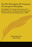 On The Principles Of Common Or Inceptive Discipline: The Eighth Of A Series Of Letters To A Brother Curate On Professional Topics Of Various Interest And Importance (1840) - Supernumerary, and Pring, John