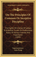 On the Principles of Common or Inceptive Discipline: The Eighth of a Series of Letters to a Brother Curate on Professional Topics of Various Interest and Importance (1840)