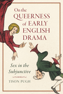 On the Queerness of Early English Drama: Sex in the Subjunctive