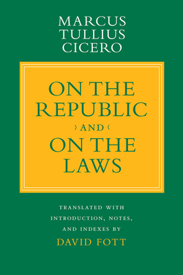 On the Republic and On the Laws - Cicero, Marcus Tullius, and Fott, David (Translated by)