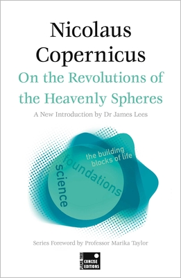 On the Revolutions of the Heavenly Spheres (Concise Edition) - Copernicus, and Lees, James, Dr. (Introduction by), and Taylor, Marika, Professor