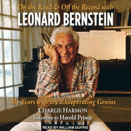 On the Road and Off the Record with Leonard Bernstein: My Years with the Exasperating Genius