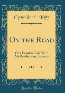 On the Road: Or a Familiar Talk with My Brothers and Friends (Classic Reprint)