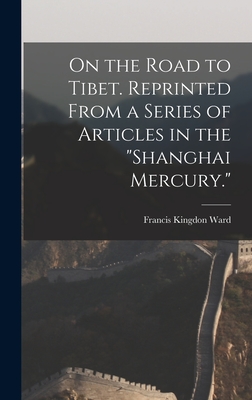 On the Road to Tibet. Reprinted From a Series of Articles in the "Shanghai Mercury." - Ward, Francis Kingdon