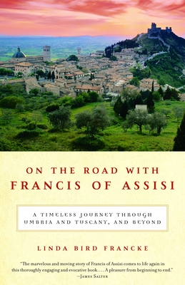 On the Road with Francis of Assisi: A Timeless Journey Through Umbria and Tuscany, and Beyond - Francke, Linda Bird