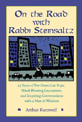 On the Road with Rabbi Steinsaltz: 25 Years of Pre-Dawn Car Trips, Mind-Blowing Encounters, and Inspiring Conversations with a Man of Wisdom - Kurzweil, Arthur