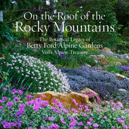 On the Roof of the Rocky Mountains: The Botanical Legacy of Betty Ford Alpine Gardens, Vail's Alpine Treasure