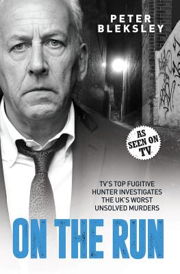 On the Run - TV's Top Fugitive Hunter Investigates the UK's Worst Unsolved Murders - Bleksley, Peter