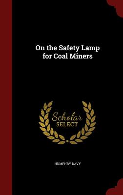 On the Safety Lamp for Coal Miners - Davy, Humphry, Sir