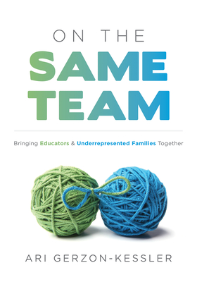 On the Same Team: Bringing Educators and Underrepresented Families Together (Forge Stronger Ties with Parents and Guardians to Overcome Opportunity and Achievement Gaps.) - Gerzon-Kessler, Ari