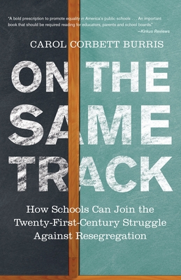 On the Same Track: How Schools Can Join the Twenty-First-Century Struggle Against Resegregation - Burris, Carol Corbett