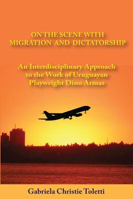 On the Scene with Migration and Dictatorship: An Interdisciplinary Approach to the Work of Uruguayan Playwright Dino Armas - Christie Jr, Charles C (Photographer)