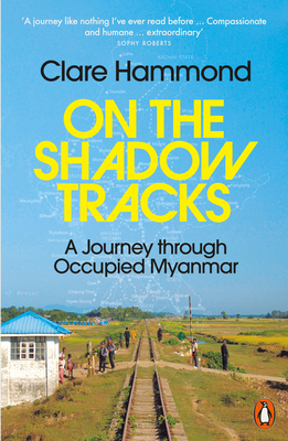 On the Shadow Tracks: A Journey Through Occupied Myanmar - Hammond, Clare