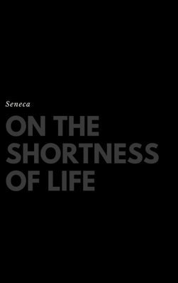On the Shortness of Life - Seneca, and Basore, John W