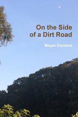 On the Side of a Dirt Road - Donahue, Megan