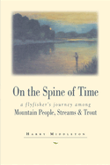 On the Spine of Time: A Flyfisher's Journey Among Mountain People, Streams & Trout