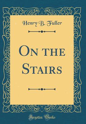 On the Stairs (Classic Reprint) - Fuller, Henry B