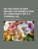 On the State of Man Before the Promulation of Christianity [By C.F. Cornwallis].