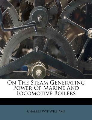 On the Steam Generating Power of Marine and Locomotive Boilers - Williams, Charles Wye