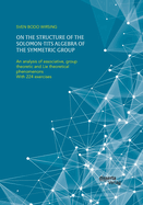 On the structure of the Solomon-Tits algebra of the symmetric group. An analysis of associative, group theoretic and Lie theoretical phenomenons: With 224 exercises