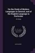 On the Study of Modern Languages in General, and of the English Language in Particular: An Essay