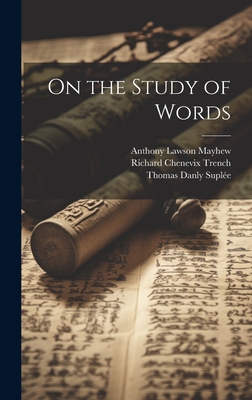 On the Study of Words - Trench, Richard Chenevix, and Suple, Thomas Danly, and Mayhew, Anthony Lawson