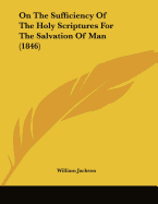 On The Sufficiency Of The Holy Scriptures For The Salvation Of Man (1846)