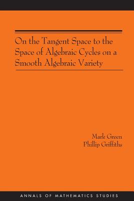 On the Tangent Space to the Space of Algebraic Cycles on a Smooth Algebraic Variety. (Am-157) - Green, Mark, and Griffiths, Phillip A