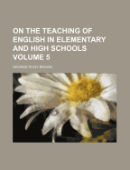 On The Teaching Of English In Elementary And High Schools; Volume 5